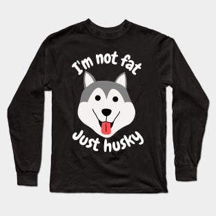 I'm not fat, just husky Long Sleeve T-Shirt